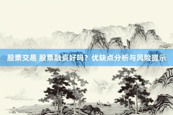 股票交易 股票融资好吗？优缺点分析与风险提示