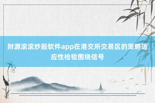财源滚滚炒股软件app在港交所交易区的策略适应性检验围绕信号