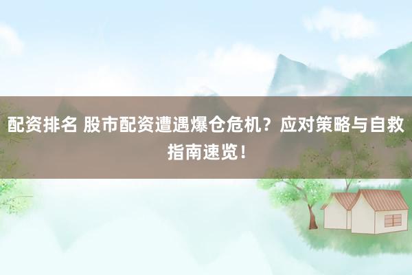 配资排名 股市配资遭遇爆仓危机？应对策略与自救指南速览！